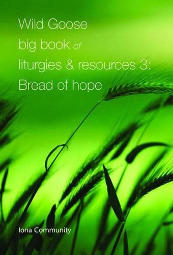Wild Goose Big Book of Liturgies & Resources. 3 Bread of Hope