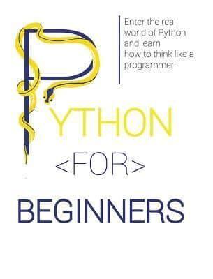 PYTHON FOR BEGINNERS: Enter the Real World of Python and Learn How to Think Like a Programmer.