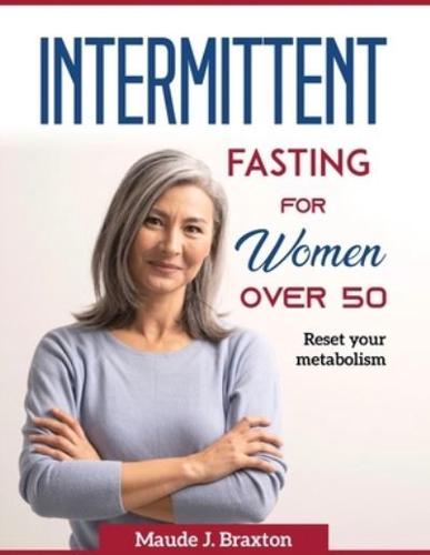 INTERMITTENT FASTING FOR WOMEN OVER 50: Reset your metabolism