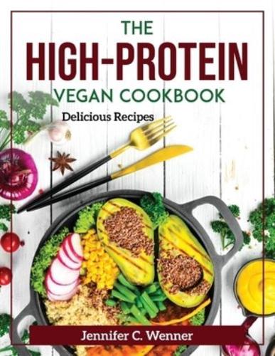 The High-Protein Vegan Cookbook: Delicious Recipes