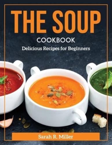 The Soup Cookbook: Delicious Recipes for Beginners