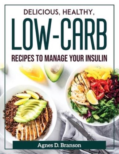 Delicious, Healthy, Low-Carb Recipes to Manage Your Insulin