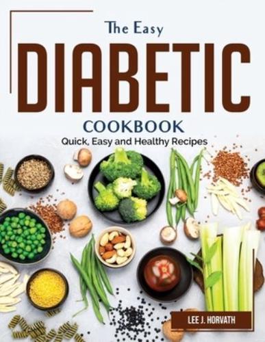 The Easy Diabetic Cookbook: Quick, Easy and Healthy Recipes