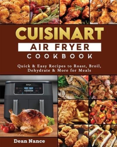 Cuisinart Air Fryer Cookbook 2022: Quick & Easy Recipes to Roast, Broil, Dehydrate & More for Meals