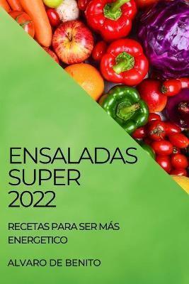 ENSALADAS SUPER 2022: RECETAS PARA SER MÁS ENERGETICO