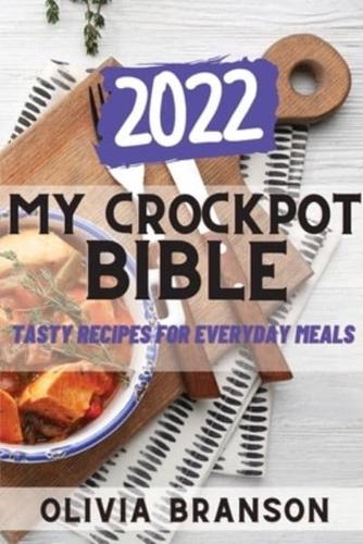 MY CROCKPOT BIBLE 2022: TASTY RECIPES FOR EVERYDAY MEALS