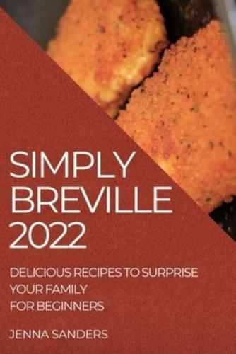 SIMPLY BREVILLE 2022: DELICIOUS RECIPES TO SURPRISE YOUR FAMILY. FOR BEGINNERS