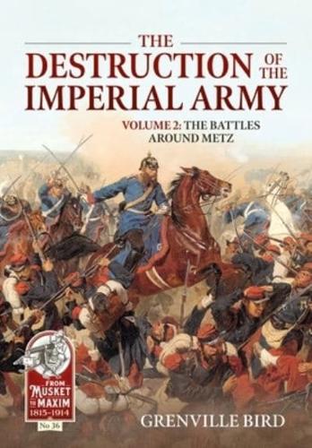 The Destruction of the Imperial Army. Volume 2 The Battles Around Metz 1870