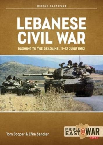 Lebanese Civil War. Volume 5 Rushing to the Deadline, 11-12 June 1982