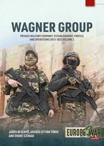 Wagner Group. Volume 2 Private Military Company : Establishment, Profile and Operations 2013-2023