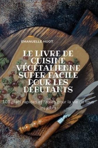 LE LIVRE DE CUISINE VÉGÉTALIENNE SUPER FACILE POUR LES DÉBUTANTS