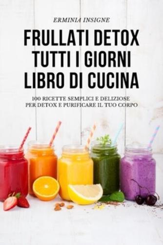 FRULLATI DETOX TUTTI I GIORNI LIBRO DI CUCINA