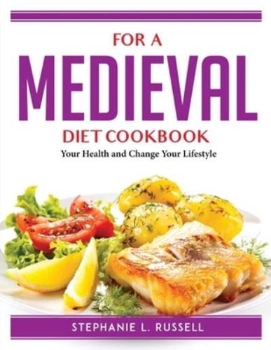 FOR A MEDIEVAL DIET COOKBOOK:  Your Health and Change Your Lifestyle