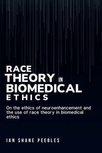 On the Ethics of Neuroenhancement and the Use of Race Theory in Biomedical Ethics