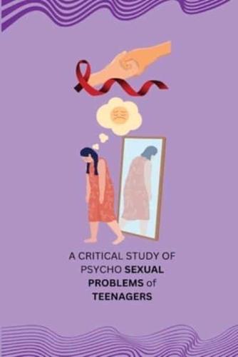 A CRITICAL STUDY OF PSYCHO SEXUAL PROBLEMS of TEENAGERS