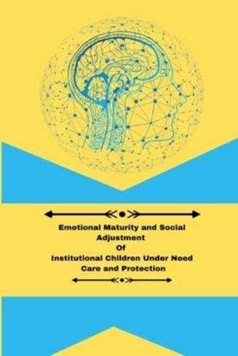 Emotional Maturity and Social Adjustment of Institutional Children Under Need Care and Protection