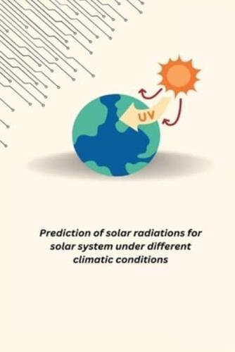 Prediction of Solar Radiations for Solar System Under Different Climatic Conditions