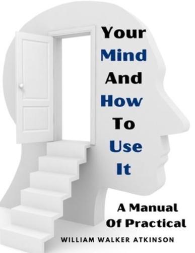 Your Mind And How To Use It