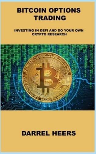 BITCOIN OPTIONS TRADING: INVESTING IN DEFI AND DO YOUR OWN CRYPTO RESEARCH