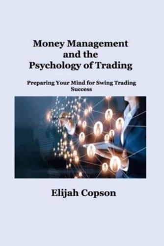 Money Management and the  Psychology of Trading: Preparing Your Mind for Swing Trading Success