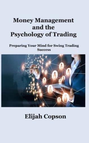 Money Management and the  Psychology of Trading: Preparing Your Mind for Swing Trading Success