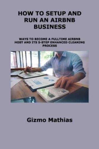 HOW TO SETUP AND RUN AN AIRBNB BUSINESS: WAYS TO BECOME A FULLTIME AIRBNB HOST AND ITS 5-STEP ENHANCED CLEANING PROCESS