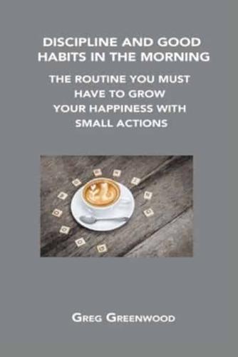DISCIPLINE AND GOOD HABITS IN THE MORNING: THE ROUTINE YOU MUST HAVE TO GROW YOUR HAPPINESS WITH SMALL ACTIONS