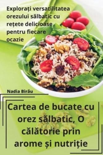 Cartea De Bucate Cu Orez Sălbatic, O Călătorie Prin Arome Și Nutriție