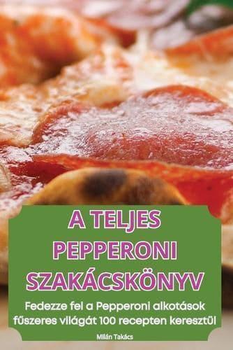 A Teljes Pepperoni Szakácskönyv