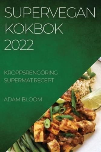 SUPERVEGAN KOKBOK 2022: KROPPSRENGÖRING SUPERMAT RECEPT