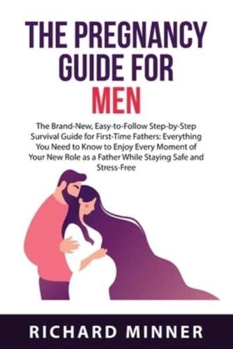 The Pregnancy Guide For Men: The Brand-New, Easy-to-Follow Step-by-Step  Survival Guide for First-Time Fathers: Everything  You Need to Know to Enjoy Every Moment of  Your New Role as a Father While Staying Safe and  Stress-Free