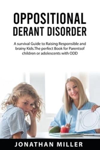 Oppositional Derant  Disorder: A Survival Guide to Raising Responsible and Brainy Kids. The Perfect Book for Parents of Children or Adolescents with ODD