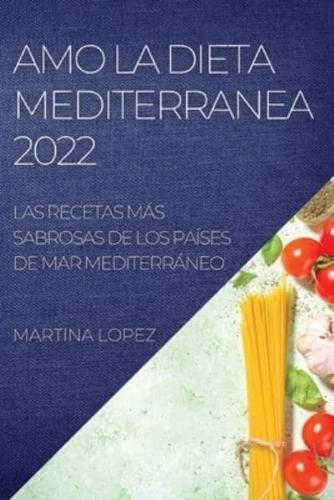 AMO LA DIETA MEDITERRANEA 2022: LAS RECETAS MÁS SABROSAS DE LOS PAÍSES DE MAR MEDITERRÁNEO