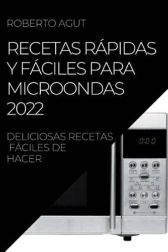 RECETAS RÁPIDAS Y FÁCILES  PARA MICROONDAS 2022: DELICIOSAS RECETAS FÁCILES DE HACER
