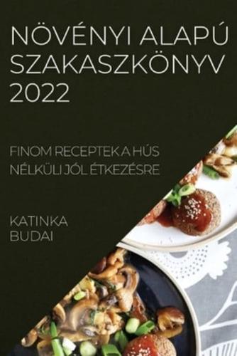 NÖVÉNYI ALAPÚ SZAKASZKÖNYV 2022: FINOM RECEPTEK A HÚS NÉLKÜLI JÓL ÉTKEZÉSRE