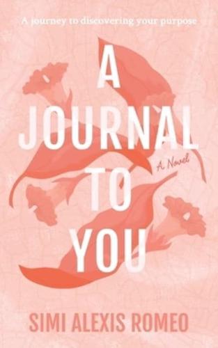 A Journal To You: A journey to discovering your purpose