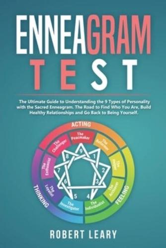 Enneagram Test: The Ultimate Guide to Understanding the 9 Types of Personality with the Sacred Enneagram. The Road to Find Who You Are, Build Healthy Relationships and Go Back to Being Yourself.