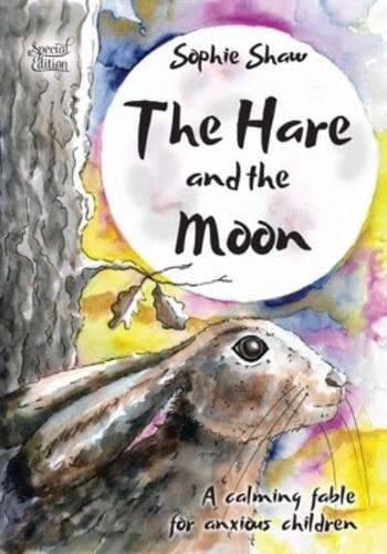 The Hare and the Moon - Special Edition: a Calming Fable For Anxious Children