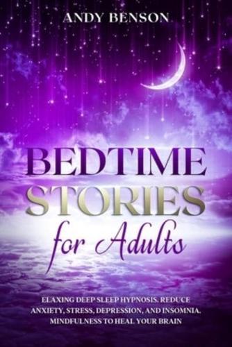 Bedtime Stories for Adults Relaxing Deep Sleep Hypnosis. Reduce Anxiety, Stress, Depression, and Insomnia. Mindfulness to Heal Your Brain.