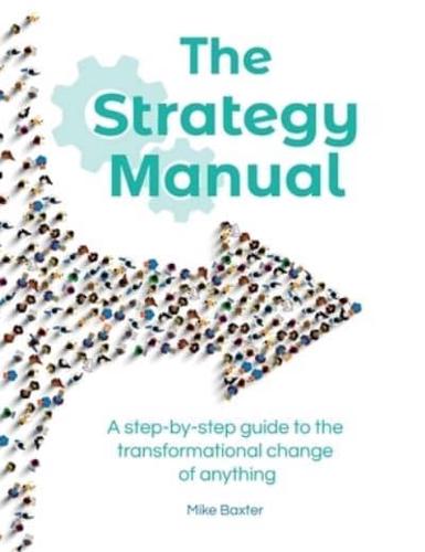The Strategy Manual: A step-by-step guide to the transformational change of anything
