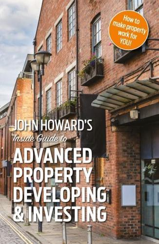 John Howard's Inside Guide to Advanced Property Development and Investment