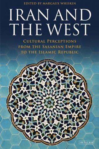 Iran and the West Cultural Perceptions from the Sasanian Empire to the Islamic Republic