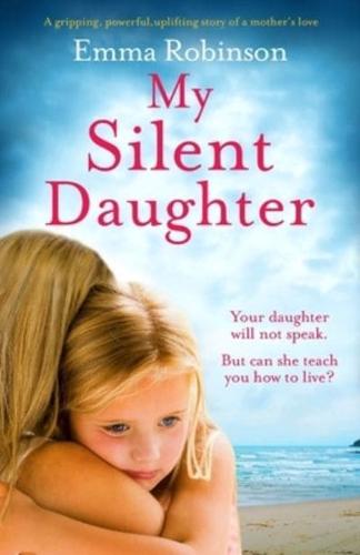 My Silent Daughter: A gripping, powerful, uplifting story of a mother's love