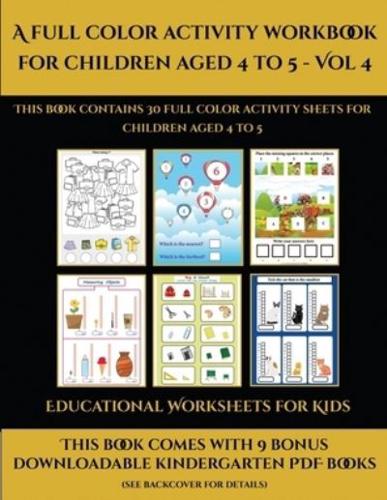 Educational Worksheets for Kids (A full color activity workbook for children aged 4 to 5 - Vol 4)     : This book contains 30 full color activity sheets for children aged 4 to 5