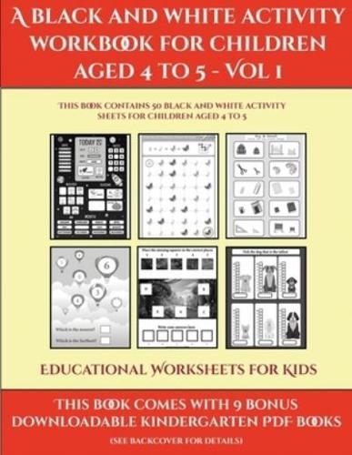 Educational Worksheets for Kids (A black and white activity workbook for children aged 4 to 5 - Vol 1)     : This book contains 50 black and white activity sheets for children aged 4 to 5