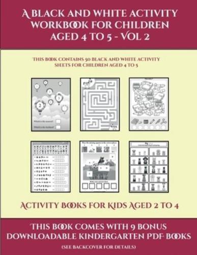 Activity Books for Kids Aged 2 to 4 (A black and white activity workbook for children aged 4 to 5 - Vol 2)       : This book contains 50 black and white activity sheets for children aged 4 to 5