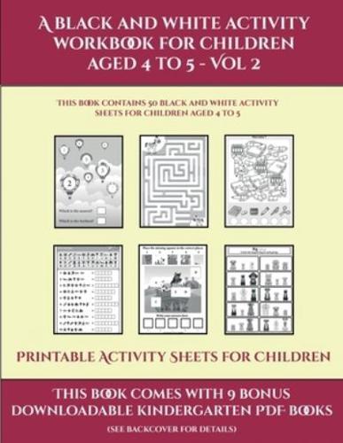 Printable Activity Sheets for Children (A black and white activity workbook for children aged 4 to 5 - Vol 2)        :  This book contains 50 black and white activity sheets for children aged 4 to 5