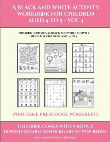 Printable Preschool Worksheets (A black and white activity workbook for children aged 4 to 5 - Vol 3)      : This book contains 50 black and white activity sheets for children aged 4 to 5