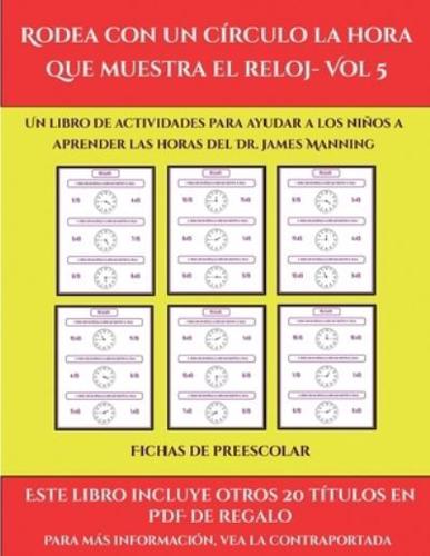 Fichas de preescolar (Rodea con un círculo la hora que muestra el reloj- Vol 5): Este libro contiene 30 fichas con actividades a todo color para niños de 6 a 7 años