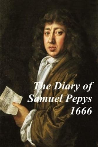 The Diary of Samuel Pepys -1666 - Covering The Great Plague, The Four Days' Battle and the Great Fire of London. Experience History' Through Samuel Pepy's Legendary Diary.
